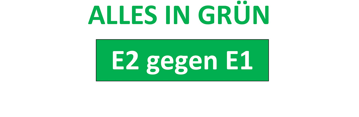 Alles in Grün – E2 gegen E1